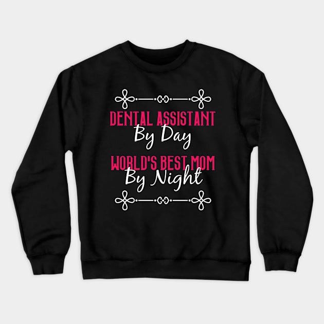 Dental Assistant By Day Worlds Best Mom By Night T-Shirt Crewneck Sweatshirt by GreenCowLand